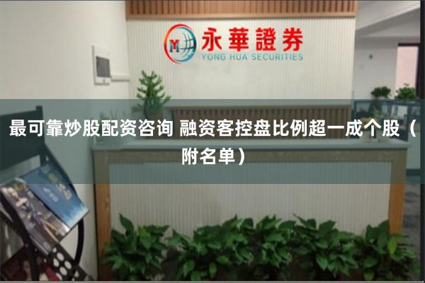 最可靠炒股配资咨询 融资客控盘比例超一成个股（附名单）