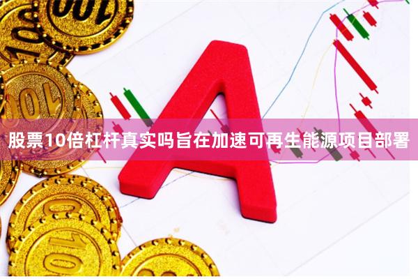 股票10倍杠杆真实吗旨在加速可再生能源项目部署
