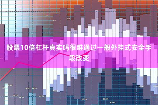 股票10倍杠杆真实吗很难通过一般外挂式安全手段改变