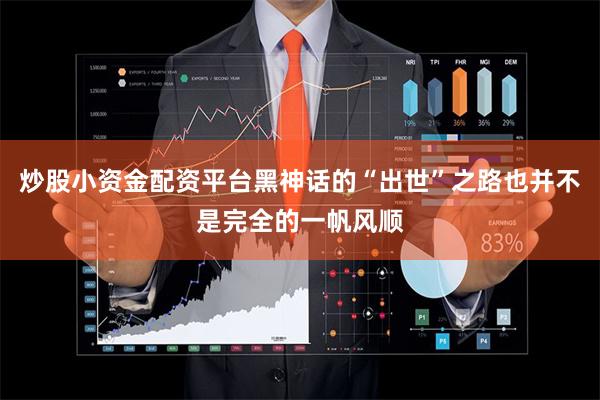 炒股小资金配资平台黑神话的“出世”之路也并不是完全的一帆风顺